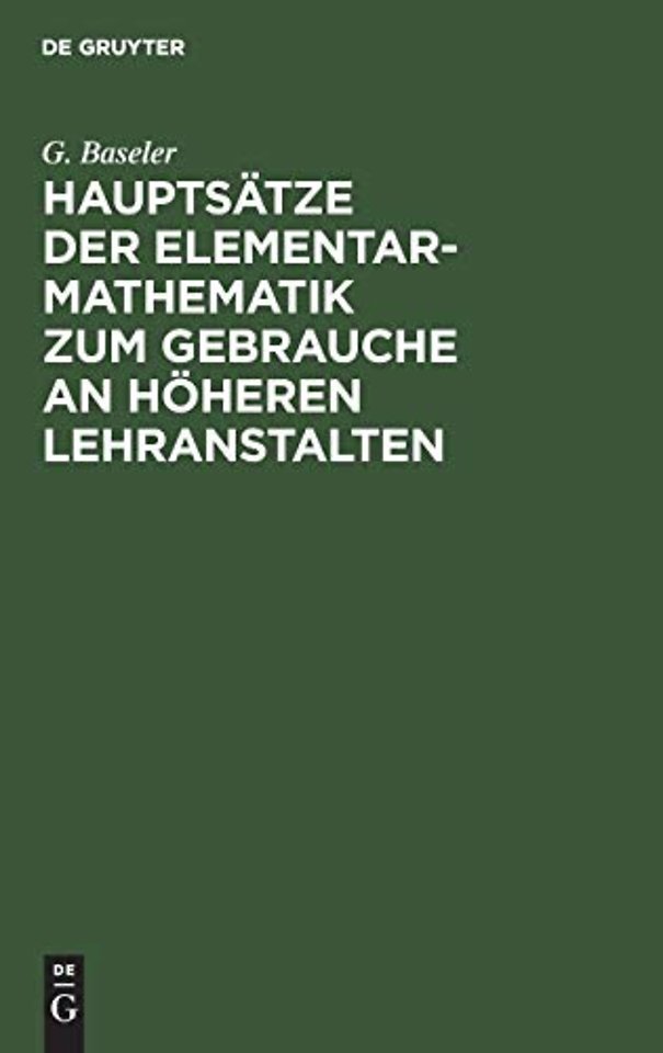 Hauptsätze der Elementar–Mathematik zum Gebrauche an höheren Lehranstalten