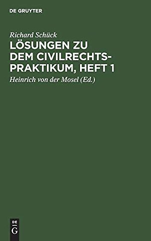 Lösungen zu dem Civilrechtspraktikum, Heft 1 – Zum Selbststudium und zum Lehrgebrauch. Nach dem Bürgerlichen Gesetzbuch bearbeitet, für Studierend