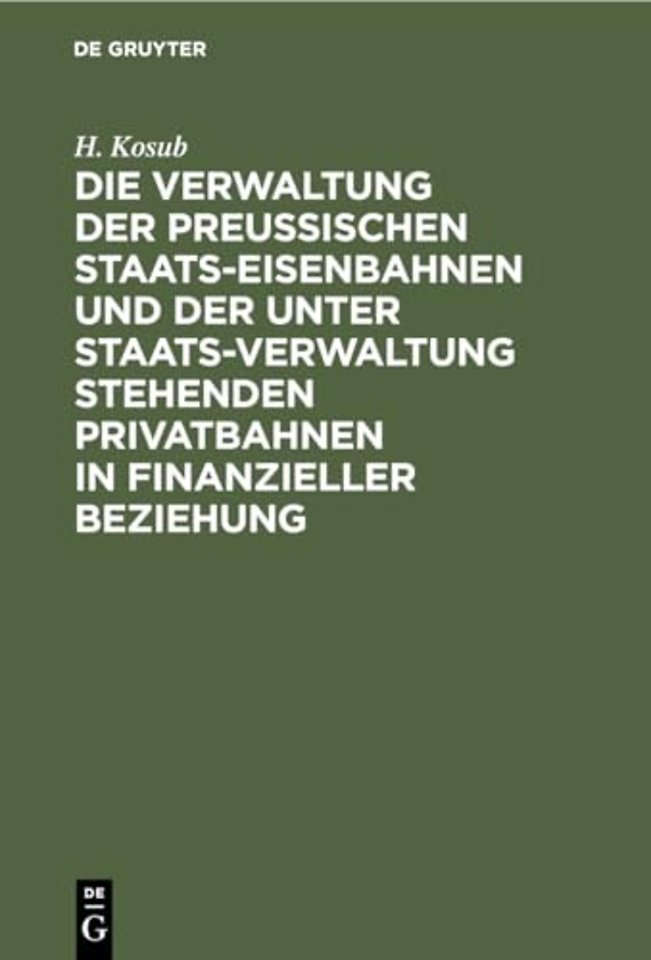 Die Verwaltung der Preussischen Staats–Eisenbahnen und der unter Staats–Verwaltung stehenden Privatbahnen in finanzieller Beziehung