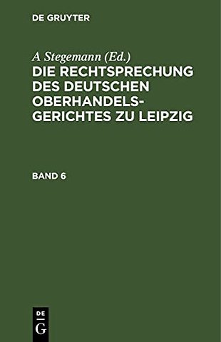 Die Rechtsprechung des Deutschen Oberhandelsgerichtes zu Leipzig. Band 6