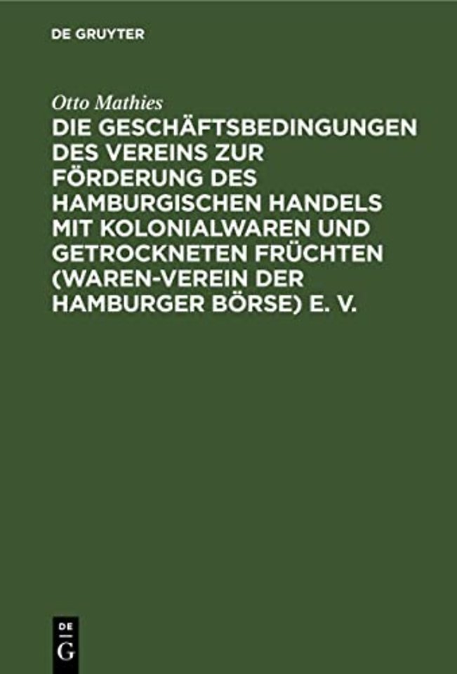 Die Geschaftsbedingungen Des Vereins Zur Forderung Des Hamburgischen Handels Mit Kolonialwaren Und Getrockneten Fruchten (Waren-Verein Der Hamburger Borse) E. V.