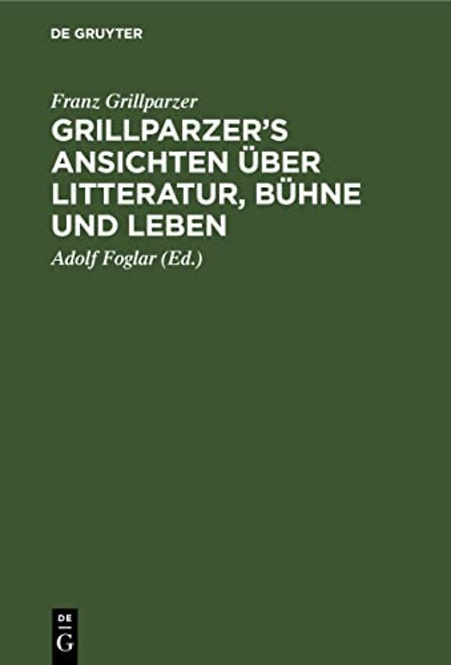 Grillparzer's Ansichten Uber Litteratur, Buhne Und Leben
