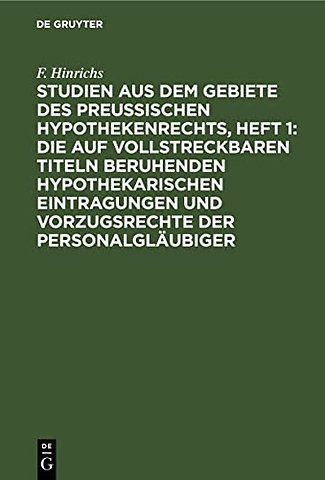Studien Aus Dem Gebiete Des Preussischen Hypothekenrechts, Heft 1: Die Auf Vollstreckbaren Titeln Beruhenden Hypothekarischen Eintragungen Und Vorzugsrechte Der Personalglaubiger