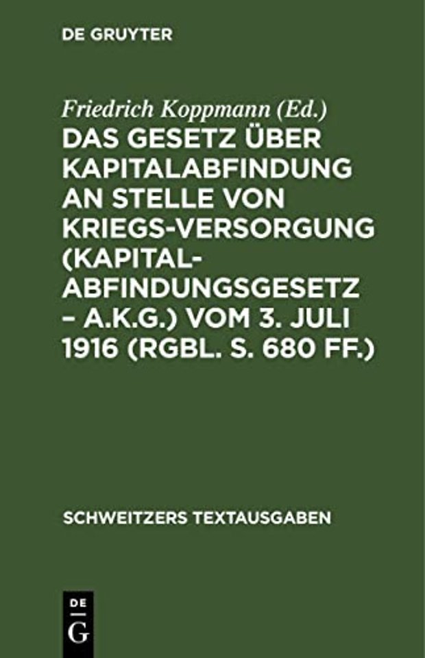 Das Gesetz Uber Kapitalabfindung an Stelle Von Kriegsversorgung (Kapitalabfindungsgesetz - A.K.G.) Vom 3. Juli 1916 (Rgbl. S. 680 Ff.)