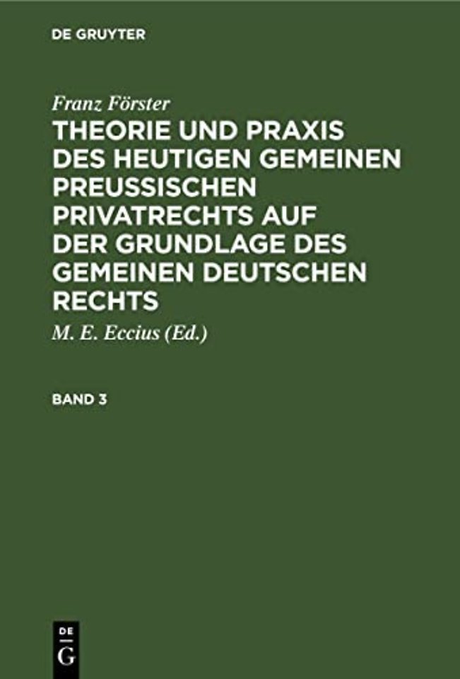 Franz Förster: Theorie und Praxis des heutigen gemeinen preuβischen Privatrechts auf der Grundlage des gemeinen deutschen Rechts. Band 3