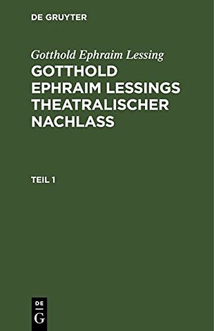 Gotthold Ephraim Lessing: Gotthold Ephraim Leβings Theatralischer Nachlaβ. Teil 1