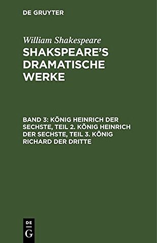 König Heinrich der Sechste, Teil 2. König Heinrich der Sechste, Teil 3. König Richard der Dritte