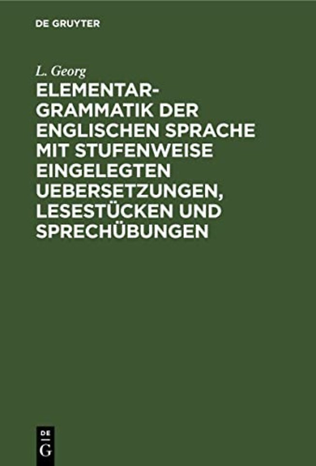 Elementargrammatik Der Englischen Sprache Mit Stufenweise Eingelegten Uebersetzungen, Lesestucken Und Sprechubungen