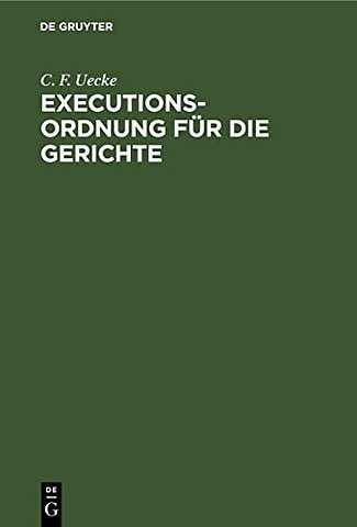 Executions–Ordnung für die Gerichte – Zusammengestellt aus den noch gültigen Vorschriften des Tit. 24. Th. I. der Gerichts–Ordn