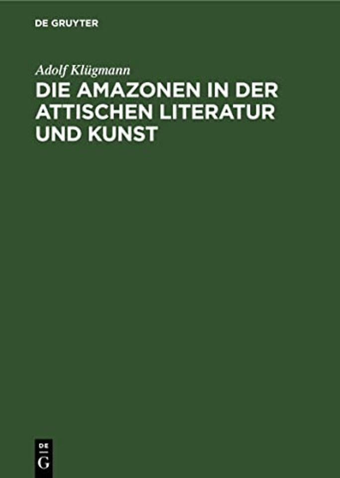 Die Amazonen in Der Attischen Literatur Und Kunst