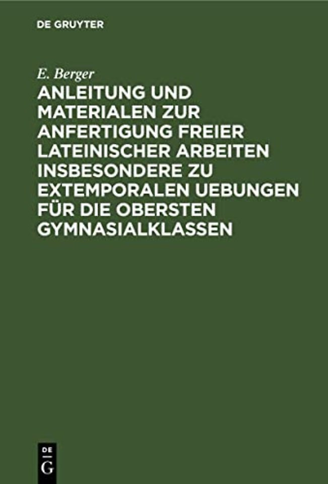 Anleitung und Materialen zur Anfertigung freier lateinischer Arbeiten insbesondere zu extemporalen Uebungen für die obersten Gymnasialkl