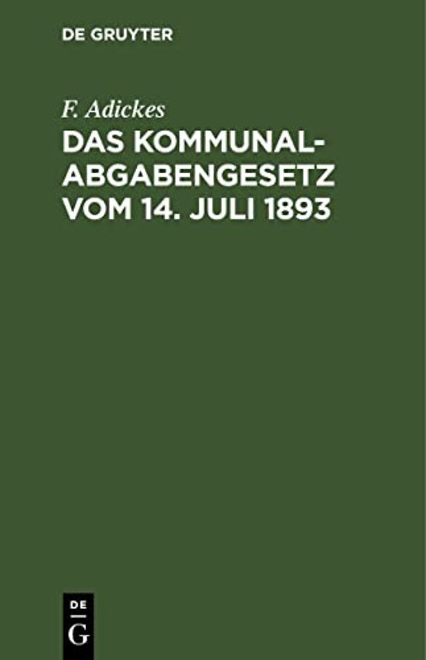 Das Kommunalabgabengesetz vom 14. Juli 1893 – Für den praktischen Gebrauch mit einer geschichtlichen Einleitung und Erläuterungen verse