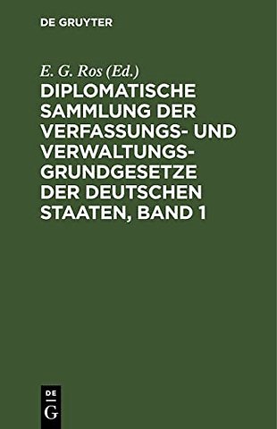 Diplomatische Sammlung der Verfassungs– und Verwaltungsgrundgesetze der deutschen Staaten, Band 1