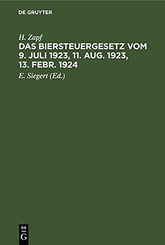 Das Biersteuergesetz vom 9. Juli 1923, 11. Aug. – Mit Ausführungsbestimmungen, Nebengesetzen und Erläuterungen. Auf der Grundlage und als zweite Au