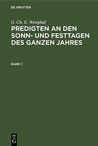 G. Ch. E. Westphal: Predigten an den Sonn– und Festtagen des ganzen Jahres. Band 1