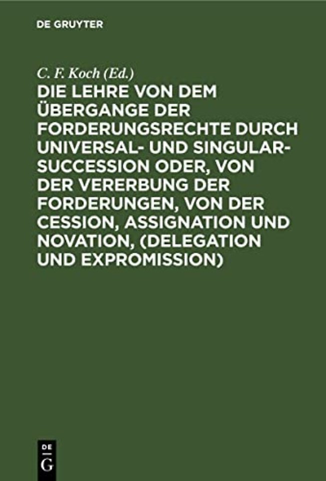 Die Lehre von dem Übergange der Forderungsrechte – Nach den Grundsätzen des Preuβischen Rechts, in genauer Vergleichung mit dem Gemeinen Rechte, und