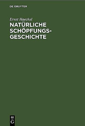 Natürliche Schöpfungs–Geschichte – Gemeinverständliche wissenschaftliche Vorträge über die Entwickelungslehre