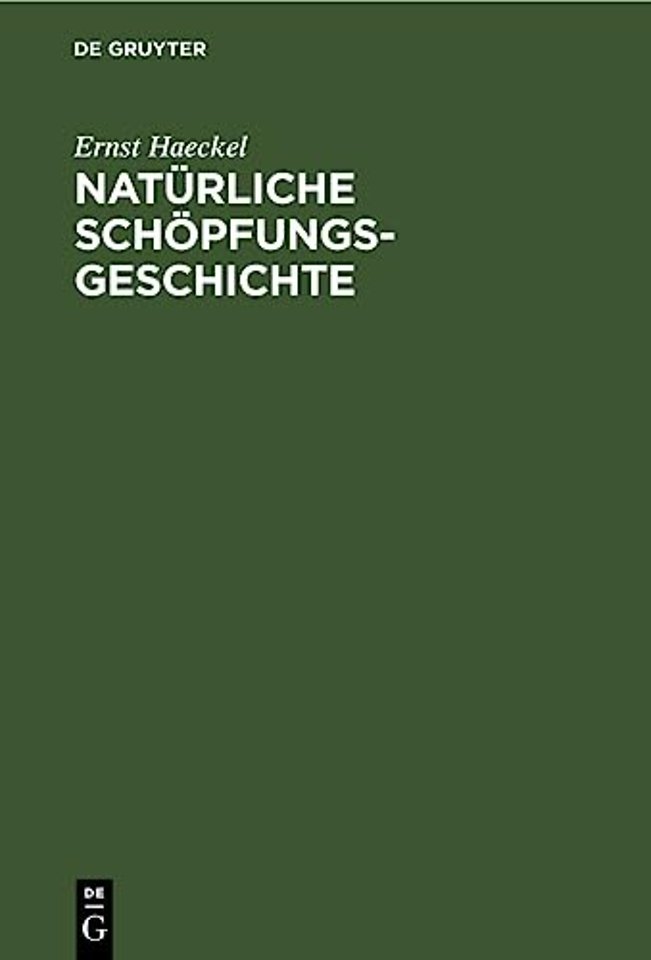 Natürliche Schöpfungs–Geschichte – Gemeinverständliche wissenschaftliche Vorträge über die Entwickelungslehre
