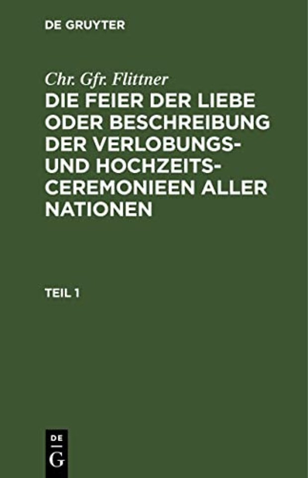 Chr. Gfr. Flittner: Die Feier der Liebe oder Beschreibung der Verlobungs– und Hochzeits–Ceremonieen aller Nationen. Teil 1