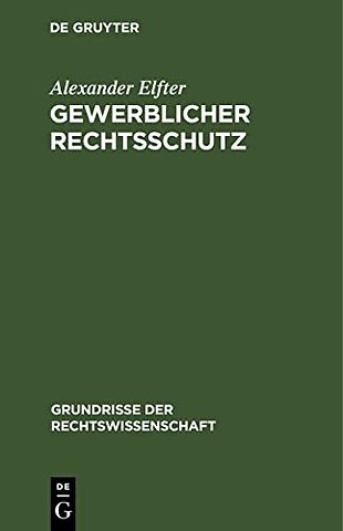 Gewerblicher Rechtsschutz – Umfassend Urheber– und Verlagsrecht, Patent– und Musterschutzrecht, Warenzeichenrecht und Wettbewerbsrecht