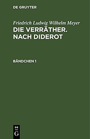 Friedrich Ludwig Wilhelm Meyer: Die Verräther. Nach Diderot. Bändchen 1