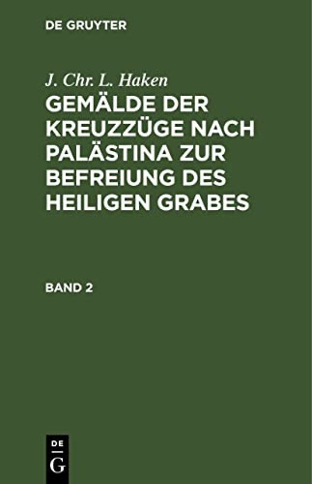J. Chr. L. Haken: Gemalde Der Kreuzzuge Nach Palastina Zur Befreiung Des Heiligen Grabes. Band 2