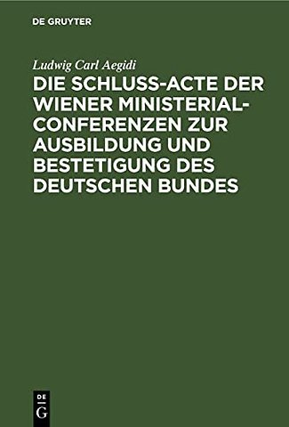 Die Schluβ–Acte der Wiener Ministerial–Conferenz – Urkundenbuch und Geschichte