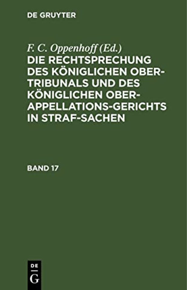 Die Rechtsprechung des Königlichen Ober–Tribunals und des Königlichen Ober–Appellations–Gerichts in Straf–Sachen. Band 17