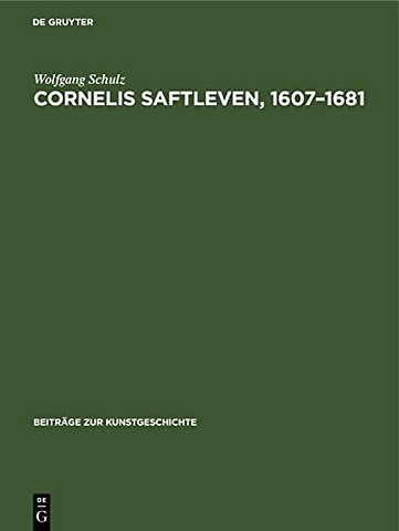 Cornelis Saftleven, 1607–1681 – Leben und Werke. Mit einem kritischen Katalog der Gemälde und Zeichnungen