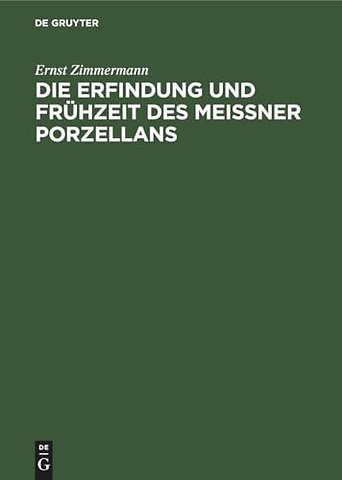 Die Erfindung und Frühzeit des Meissner Porzella – Ein Beitrag zur Geschichte der deutschen Keramik