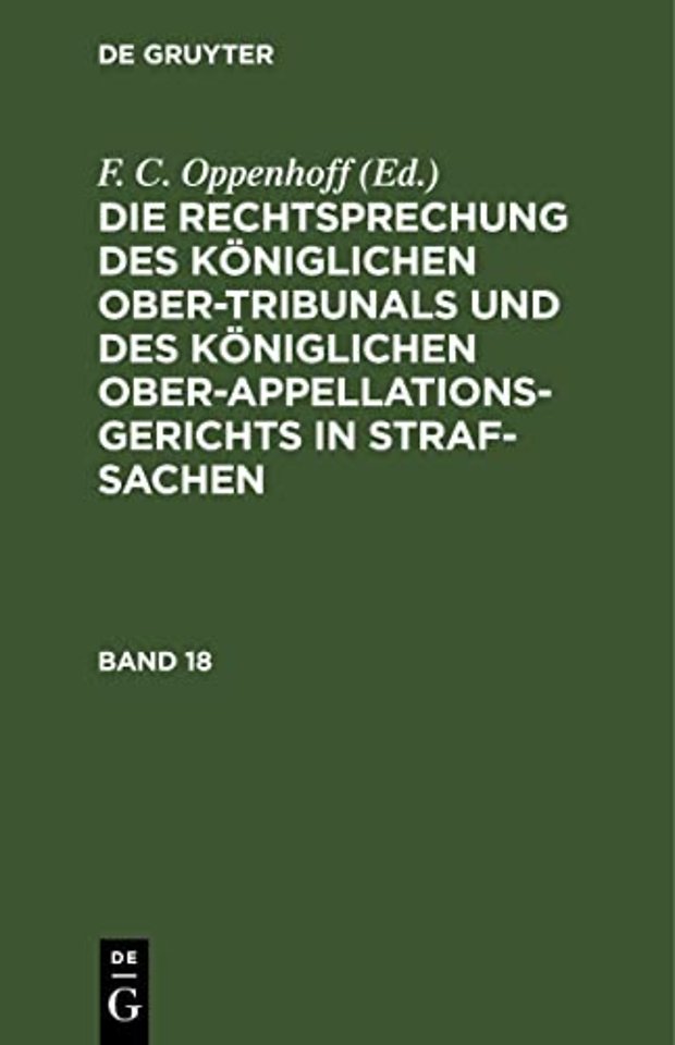 Die Rechtsprechung des Königlichen Ober–Tribunals und des Königlichen Ober–Appellations–Gerichts in Straf–Sachen. Band 18