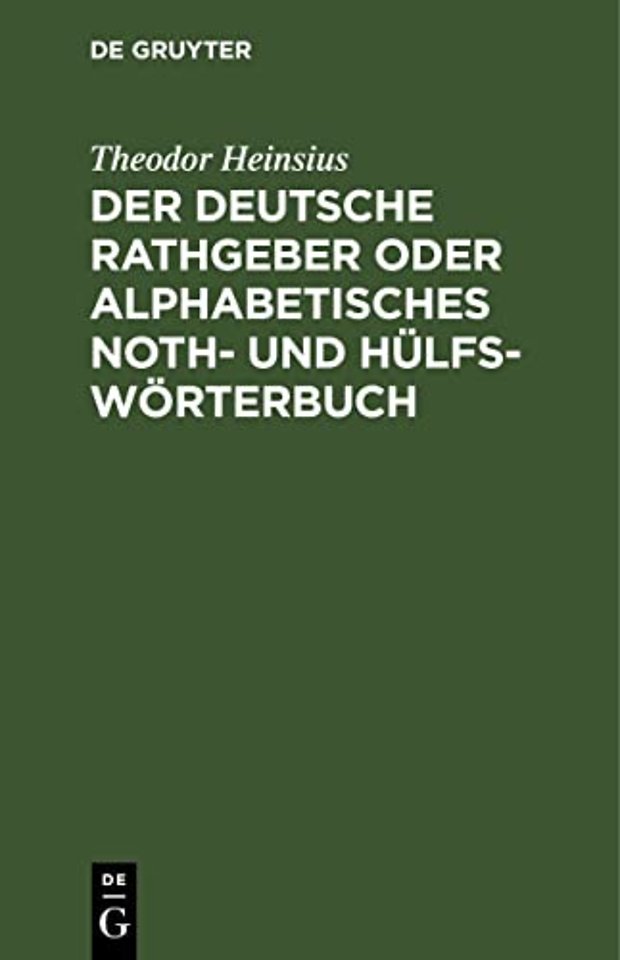 Der deutsche Rathgeber oder alphabetisches Noth– – Zur Wortfügung und grammatische Rechtschreibung in allen zweifelhaften Fällen und zur Erklärung du