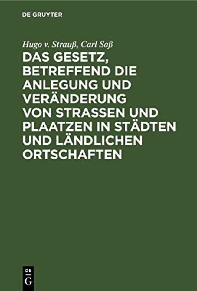 Das Gesetz, betreffend die Anlegung und Veränder – (Straβen– u. Baufluchtengesetz). Vom 2. Juli 1875