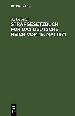 Strafgesetzbuch für das Deutsche Reich vom 15. M – Mit einem Anhang von wichtigen Bestimmungen des Gerichtsverfassungsgesetzes und der Strafprozeβord