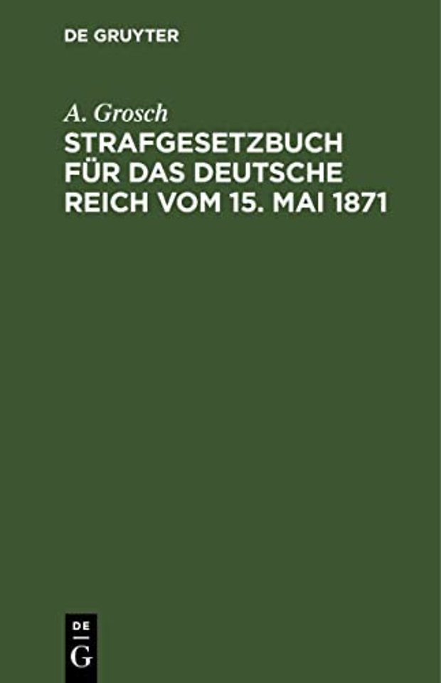 Strafgesetzbuch für das Deutsche Reich vom 15. M – Mit einem Anhang von wichtigen Bestimmungen des Gerichtsverfassungsgesetzes und der Strafprozeβord