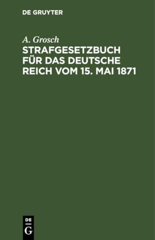 Strafgesetzbuch für das Deutsche Reich vom 15. M – Mit einem Anhang von wichtigen Bestimmungen des Gerichtsverfassungsgesetzes und der Strafprozessor
