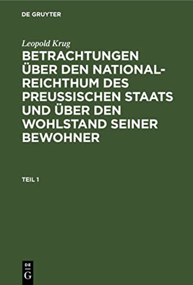 Leopold Krug: Betrachtungen über den National–Reichthum des preussischen Staats und über den Wohlstand seiner Bewohner. Teil 1