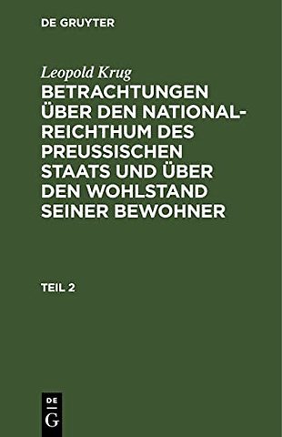 Leopold Krug: Betrachtungen über den National–Reichthum des preussischen Staats und über den Wohlstand seiner Bewohner. Teil 2