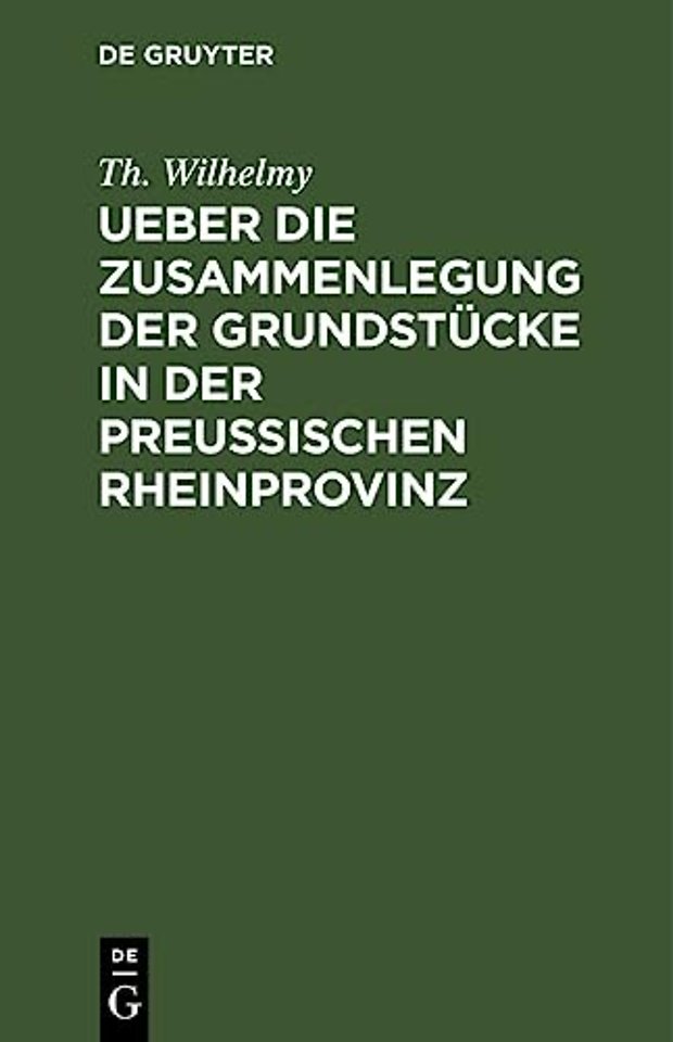 Ueber die Zusammenlegung der Grundstücke in der – verbunden mit einer Darstellung der Nassauischen Consolidationen und der Preuβischen Special–Separa