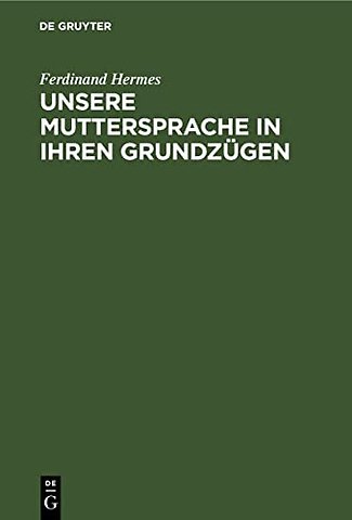 Unsere Muttersprache in ihren Grundzügen – Nach den neueren Ansichten dargestellt