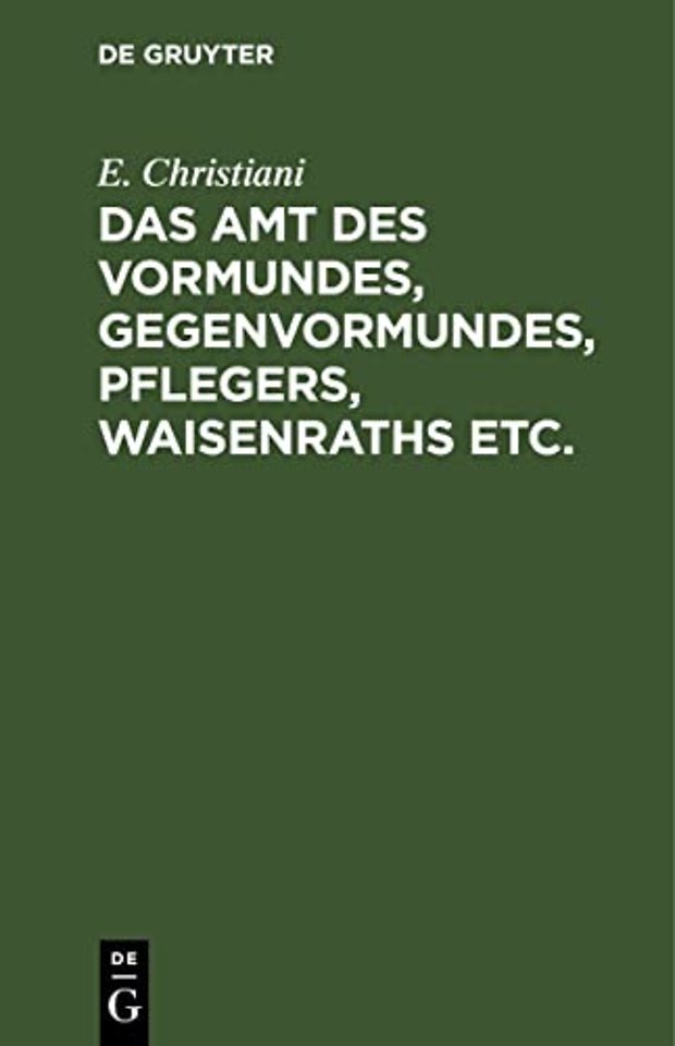 Das Amt des Vormundes, Gegenvormundes, Pflegers, – Eine populäre Darstellung der Preuβischen Vormundschaftsordnung vom 5. Juli 1875. Unter Berü