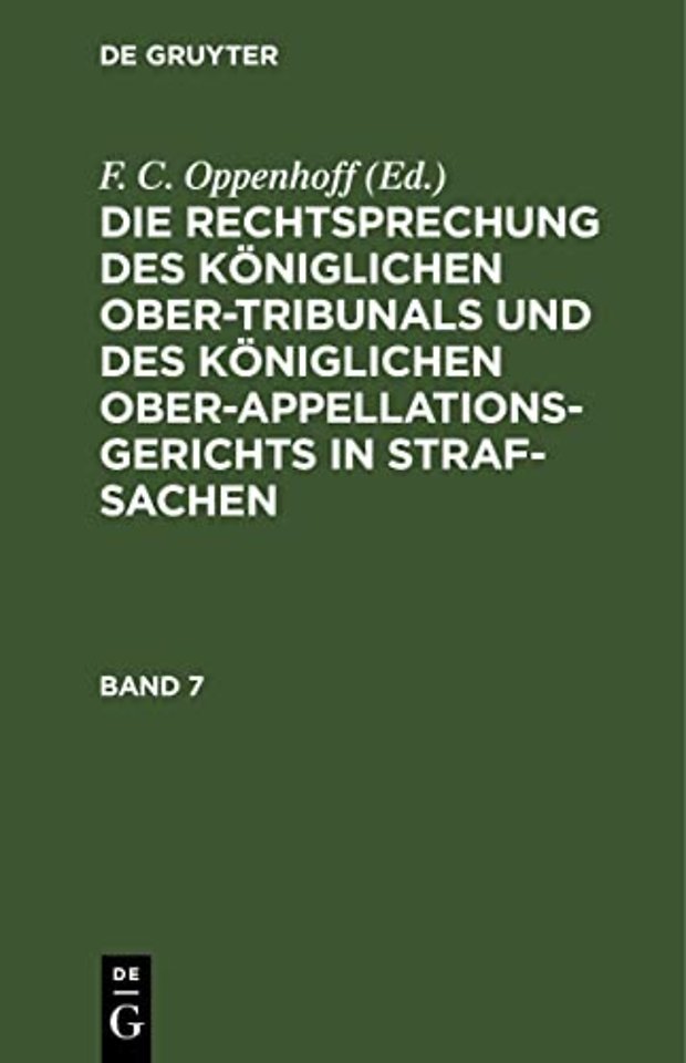 Die Rechtsprechung des Königlichen Ober–Tribunals und des Königlichen Ober–Appellations–Gerichts in Straf–Sachen. Band 7