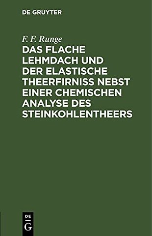 Das flache Lehmdach und der elastische Theerfirniss nebst einer chemischen Analyse des Steinkohlentheers