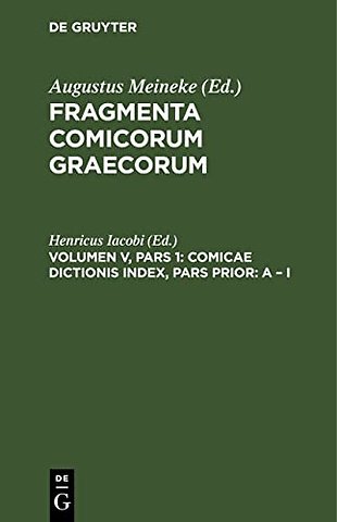 Comicae dictionis index, Pars Prior: A – I – Praemissa sunt ad fragmenta comicorum add. et corr.