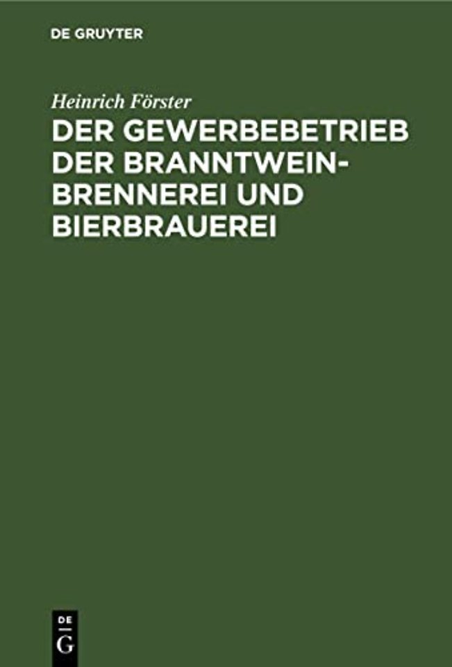 Der Gewerbebetrieb der Branntweinbrennerei und B – Nach seinem gegenwärtigen Standpunkte dargestellt, mit besonderer Rücksicht auf Steuerge