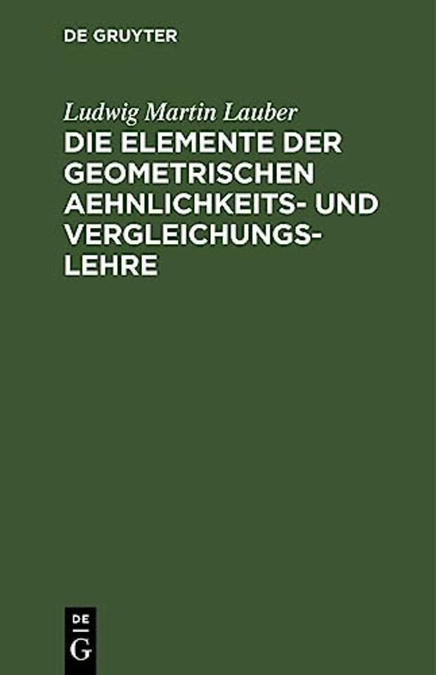 Die Elemente der geometrischen Aehnlichkeits– un – nebst einer systematischen Anlage der Elemente der Formbildung