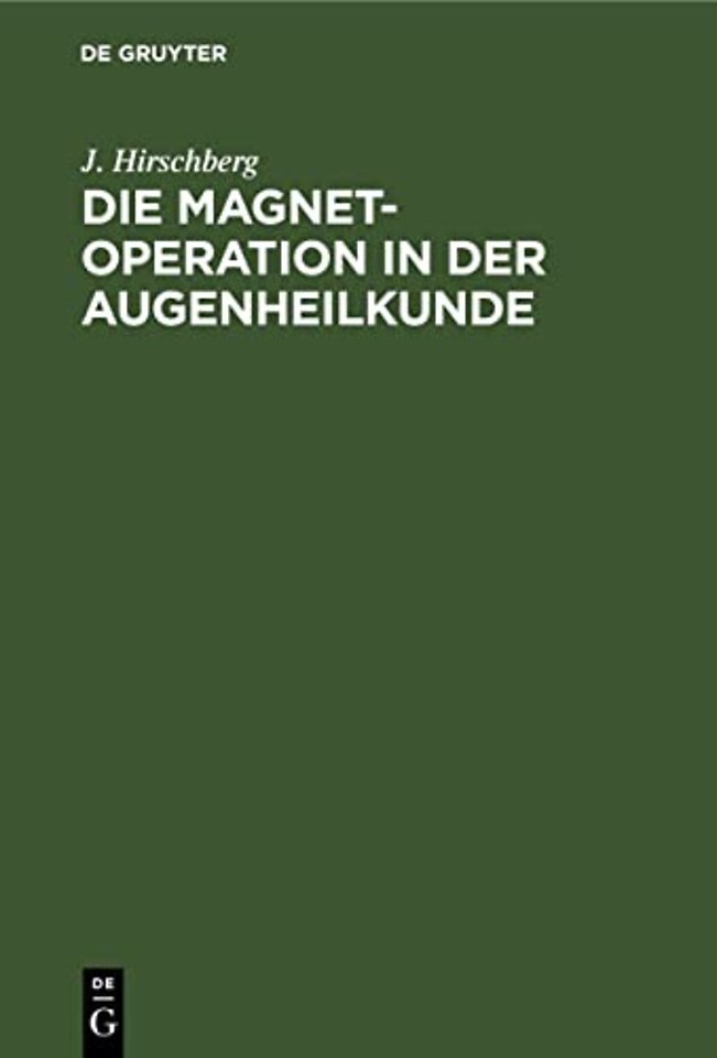 Die Magnet–Operation in der Augenheilkunde – Nach eigenen Erfahrungen dargestellt