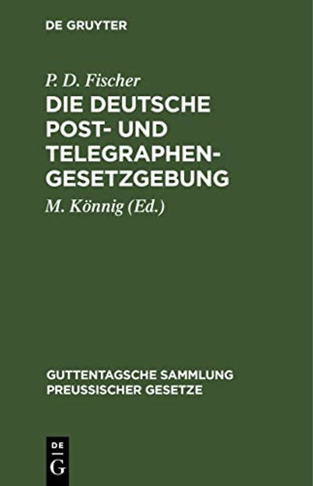 Die Deutsche Post– und Telegraphen–Gesetzgebung – Nebst dem Weltpostverlag und dem Internationalen Telegraphenvertrag, und dem Internationalen Funken