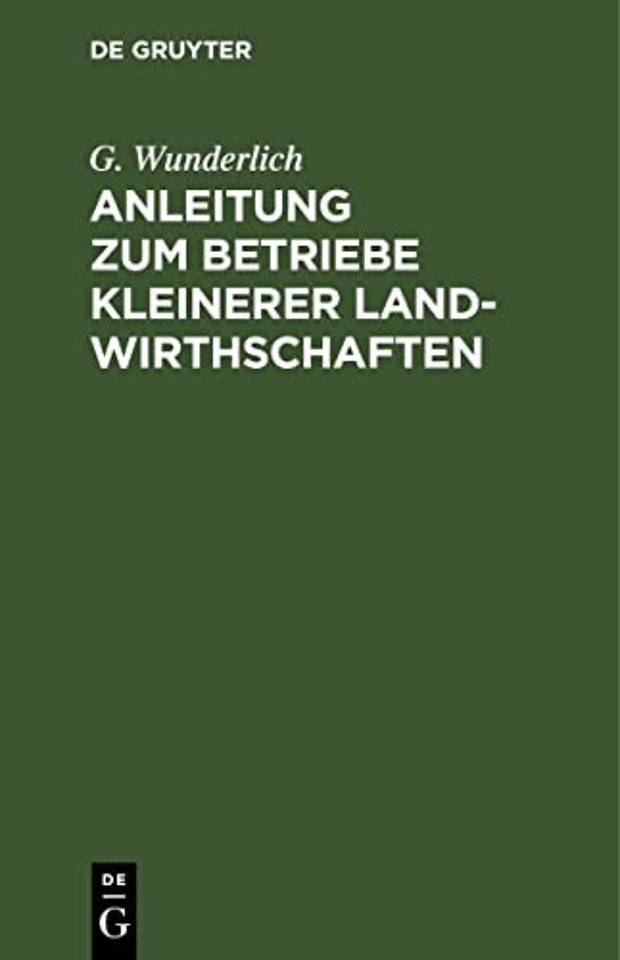 Anleitung zum Betriebe kleinerer Landwirthschaften
