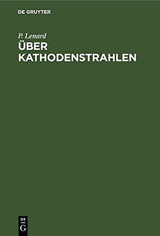 Über Kathodenstrahlen – Nobel–Vortrag, gehalten in öffentlicher Sitzung der Königl. Schwedischen Akademie der Wissenschaften zu Stockholm